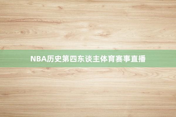 NBA历史第四东谈主体育赛事直播