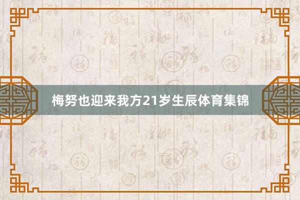 梅努也迎来我方21岁生辰体育集锦