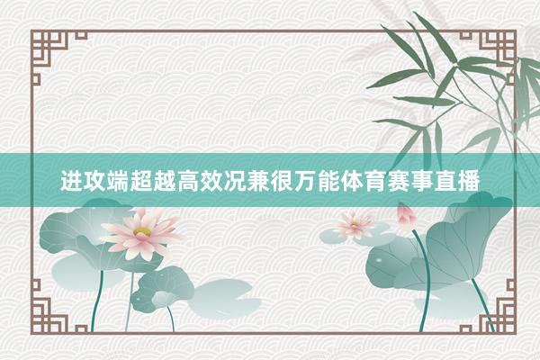 进攻端超越高效况兼很万能体育赛事直播