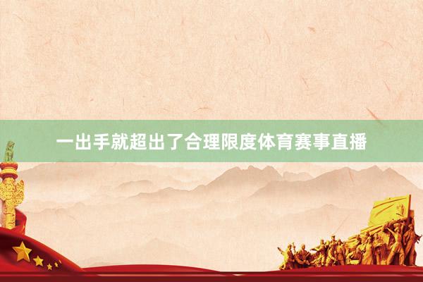 一出手就超出了合理限度体育赛事直播