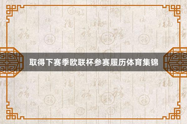 取得下赛季欧联杯参赛履历体育集锦