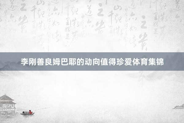 李刚善良姆巴耶的动向值得珍爱体育集锦