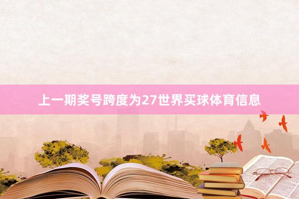 上一期奖号跨度为27世界买球体育信息